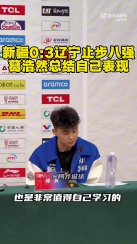 新疆小将葛浩然：休赛期多看录像总结 争取把自己变得越来越强大